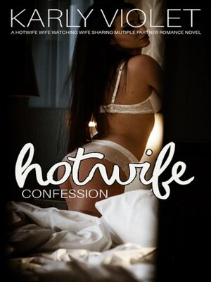 cover image of Hotwife Confession--A Hotwife Wife Watching Wife Sharing Multiple Partner Romance Novel